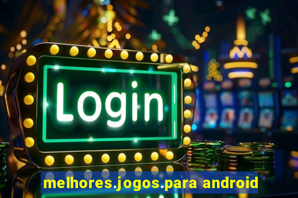 melhores.jogos.para android