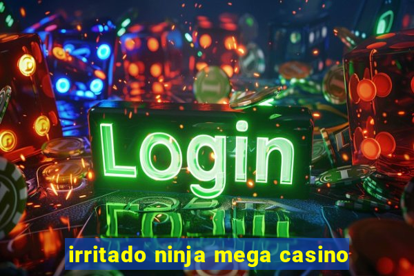 irritado ninja mega casino