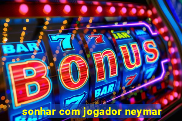 sonhar com jogador neymar