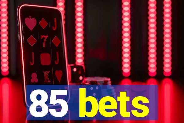 85 bets