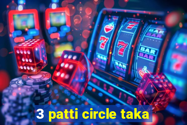 3 patti circle taka