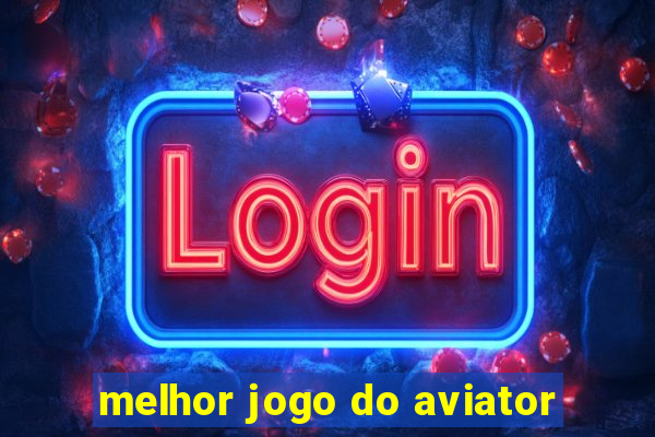 melhor jogo do aviator