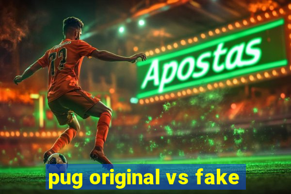 pug original vs fake