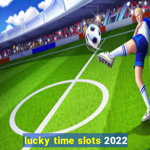 lucky time slots 2022