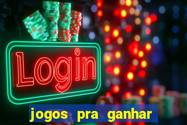 jogos pra ganhar dinheiro de verdade