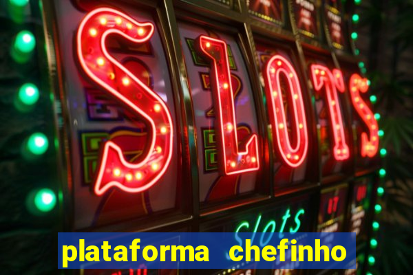 plataforma chefinho 777 bet