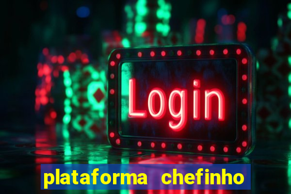 plataforma chefinho 777 bet