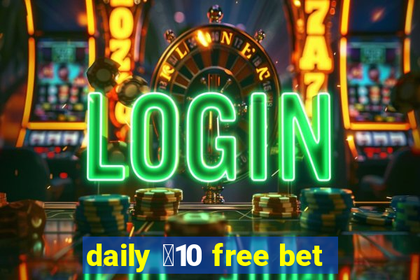 daily ￡10 free bet