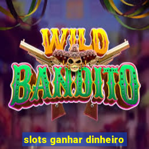 slots ganhar dinheiro