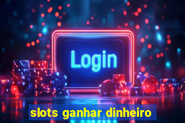 slots ganhar dinheiro