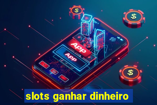 slots ganhar dinheiro