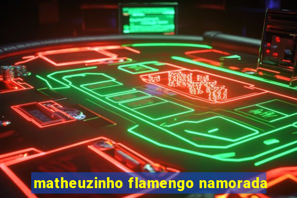 matheuzinho flamengo namorada