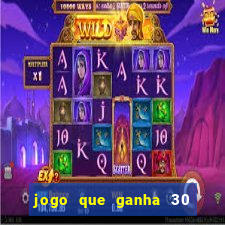 jogo que ganha 30 de bonus