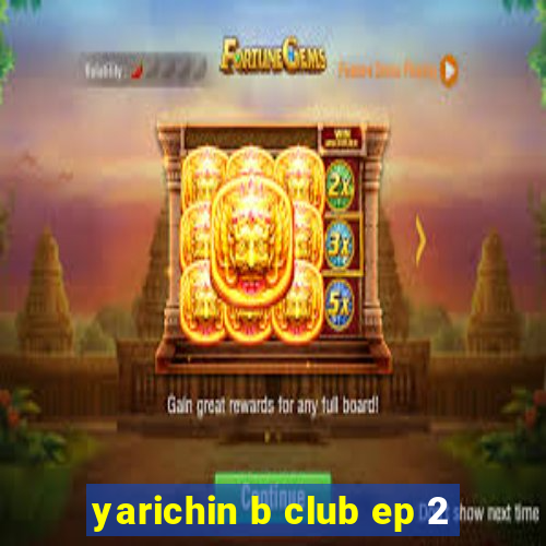 yarichin b club ep 2