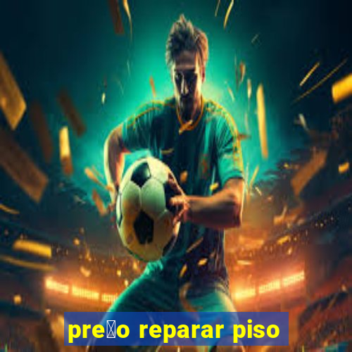 pre莽o reparar piso