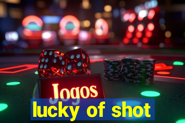 lucky of shot