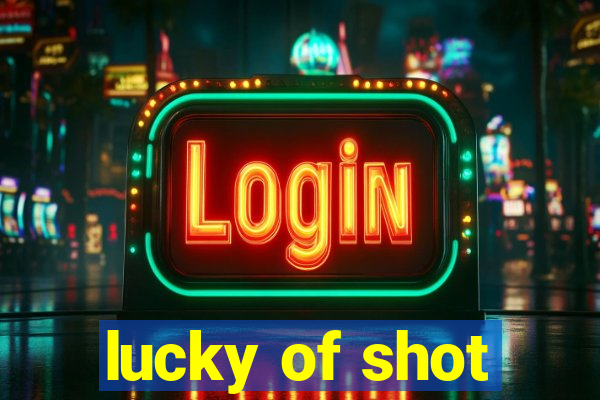 lucky of shot