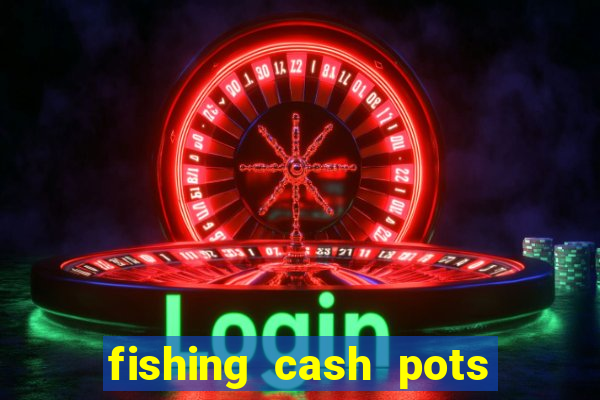 fishing cash pots slot free play