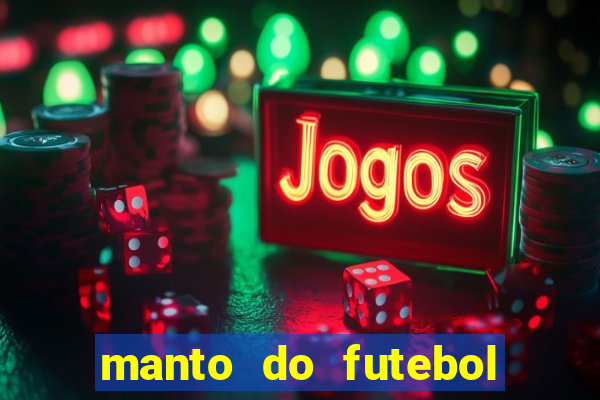 manto do futebol jogos de hoje