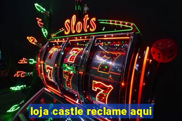 loja castle reclame aqui