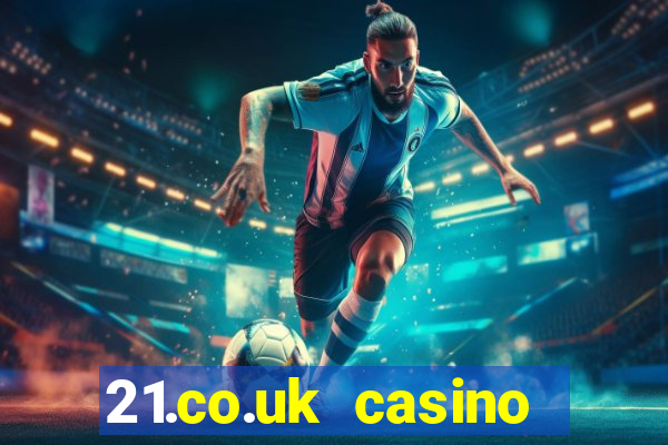 21.co.uk casino bonus code