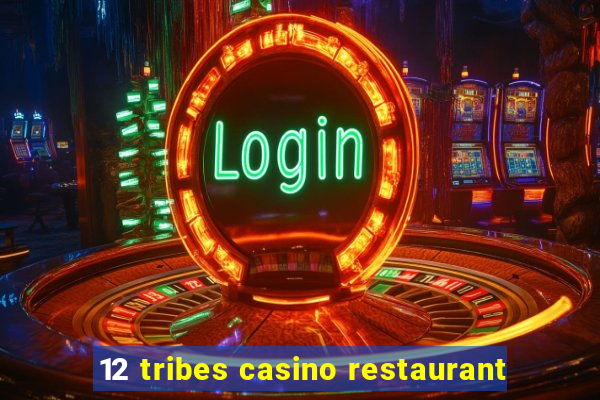 12 tribes casino restaurant