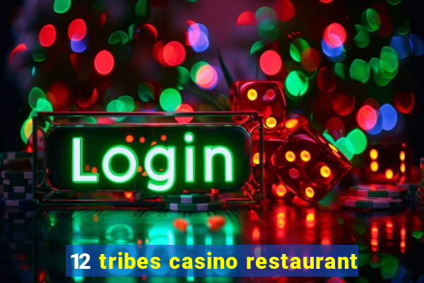 12 tribes casino restaurant