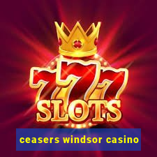 ceasers windsor casino