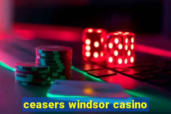 ceasers windsor casino