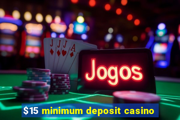 $15 minimum deposit casino