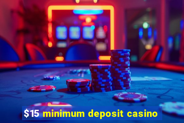 $15 minimum deposit casino