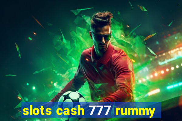 slots cash 777 rummy