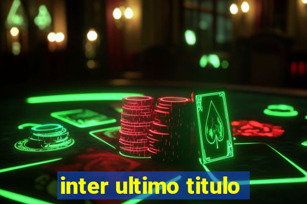 inter ultimo titulo