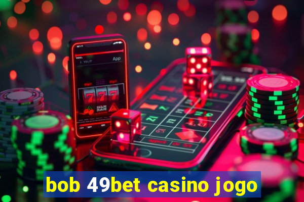 bob 49bet casino jogo