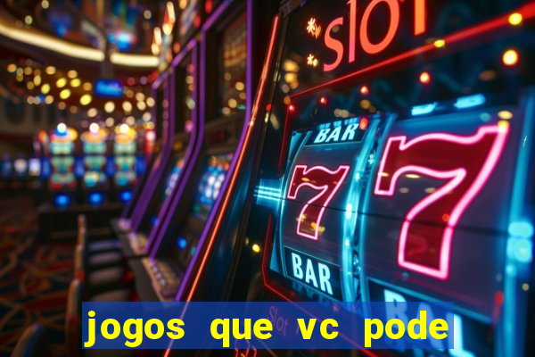 jogos que vc pode ganhar dinheiro