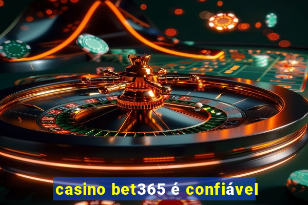 casino bet365 é confiável