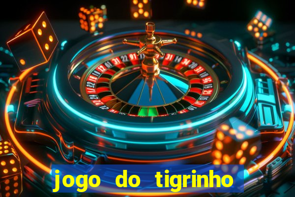 jogo do tigrinho de ganhar dinheiro de verdade