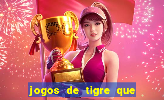 jogos de tigre que ganha dinheiro