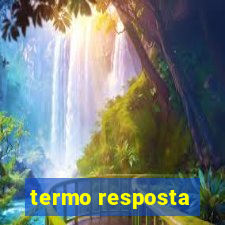 termo resposta