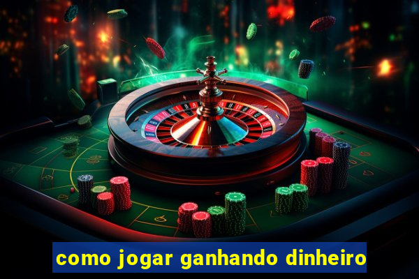 como jogar ganhando dinheiro