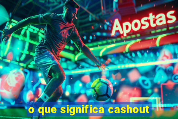 o que significa cashout