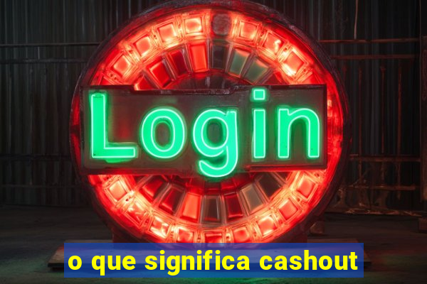 o que significa cashout