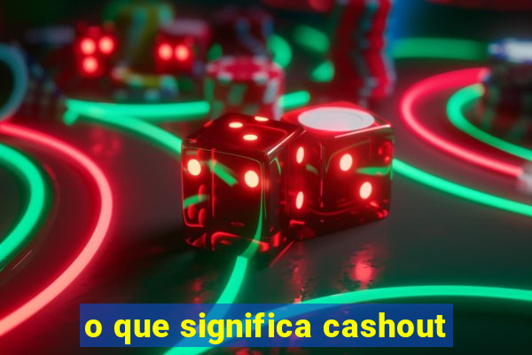 o que significa cashout