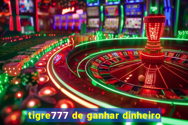 tigre777 de ganhar dinheiro