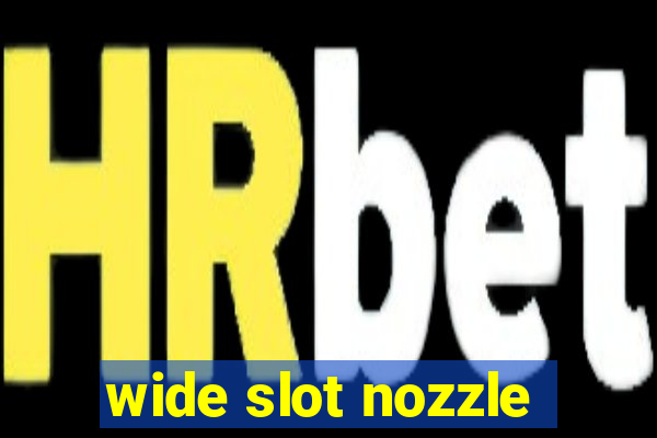 wide slot nozzle