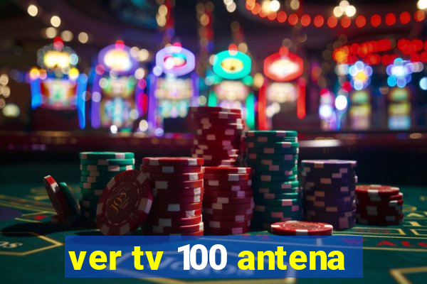 ver tv 100 antena