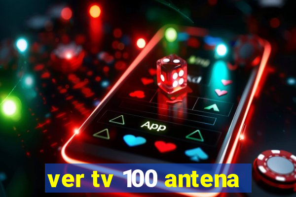 ver tv 100 antena