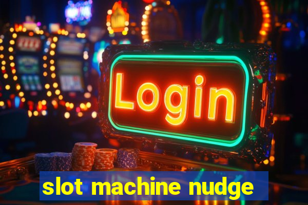 slot machine nudge