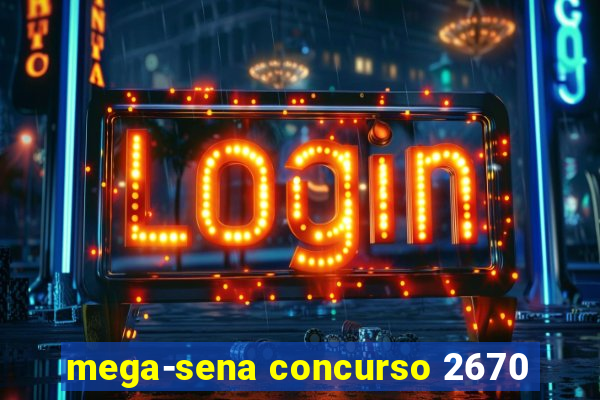 mega-sena concurso 2670