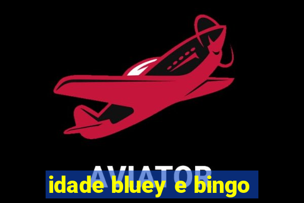 idade bluey e bingo